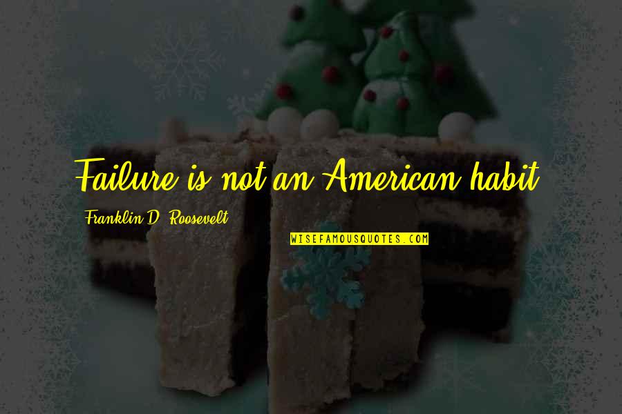 Failure Is Not Failure Quotes By Franklin D. Roosevelt: Failure is not an American habit.