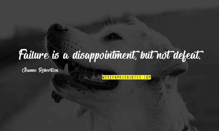 Failure Is Not Failure Quotes By Jeanne Robertson: Failure is a disappointment, but not defeat.