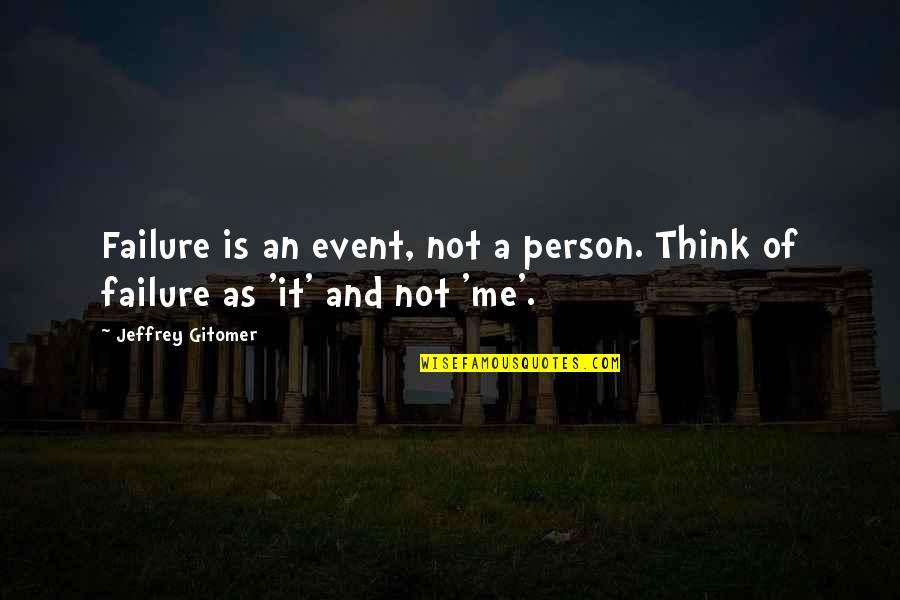 Failure Is Not Failure Quotes By Jeffrey Gitomer: Failure is an event, not a person. Think