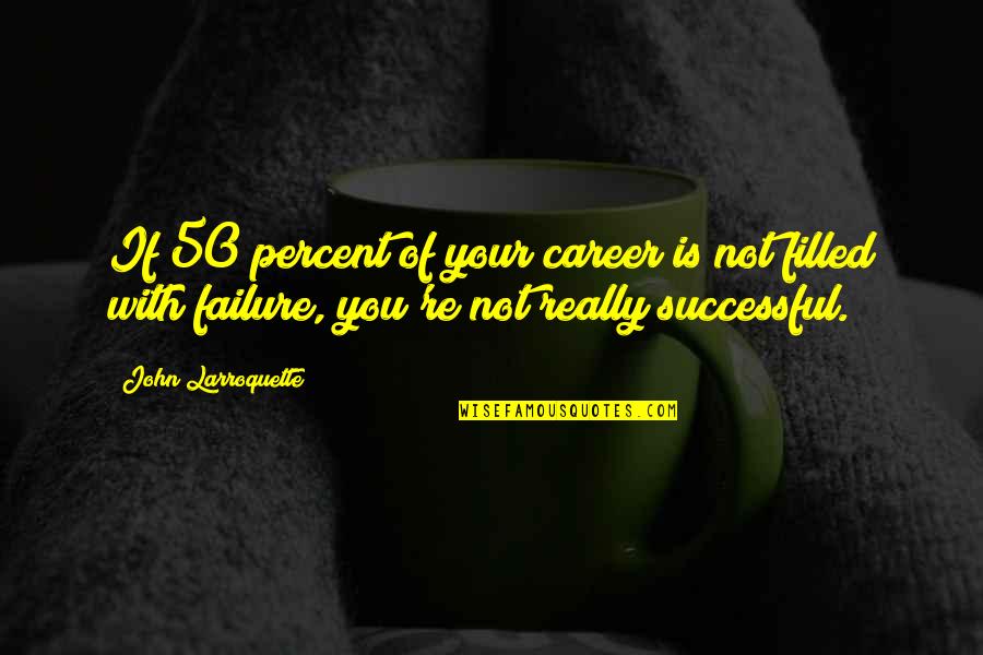 Failure Is Not Failure Quotes By John Larroquette: If 50 percent of your career is not