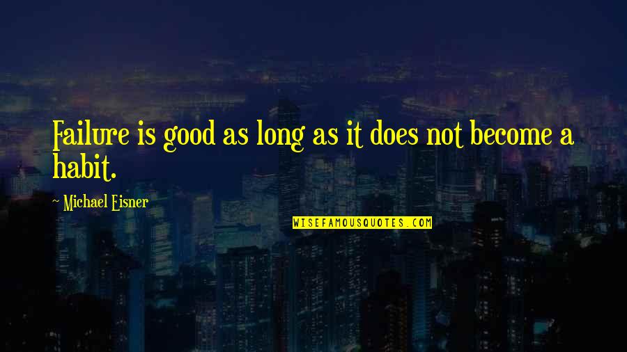 Failure Is Not Failure Quotes By Michael Eisner: Failure is good as long as it does