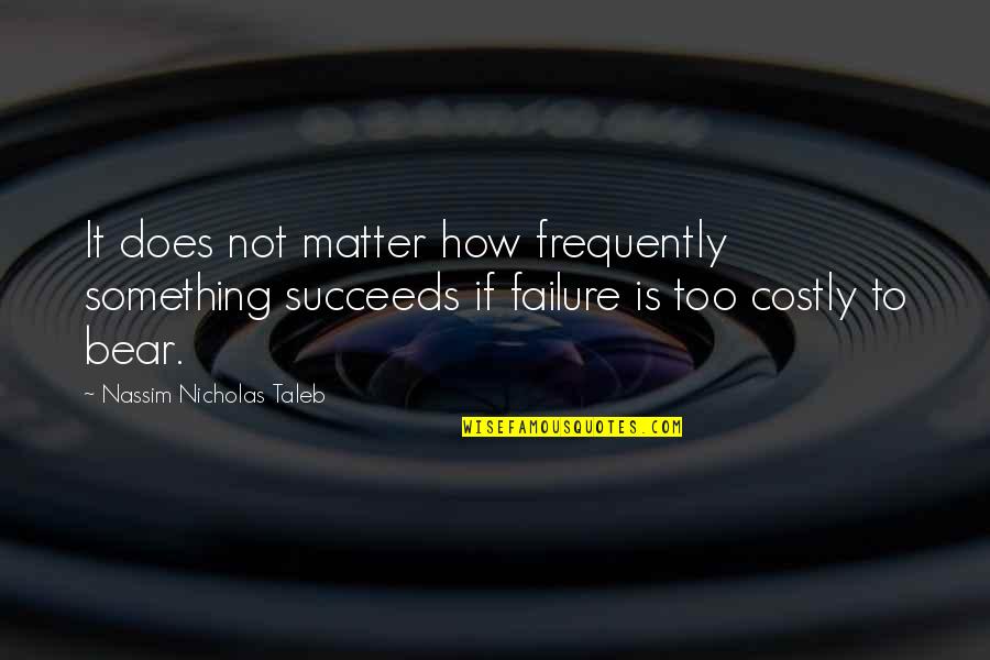 Failure Is Not Failure Quotes By Nassim Nicholas Taleb: It does not matter how frequently something succeeds