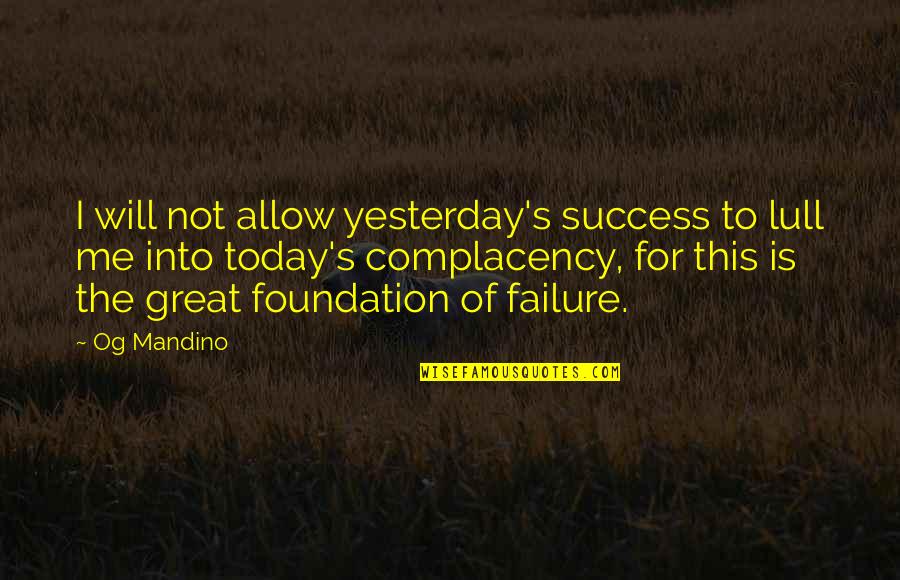 Failure Is Not Failure Quotes By Og Mandino: I will not allow yesterday's success to lull