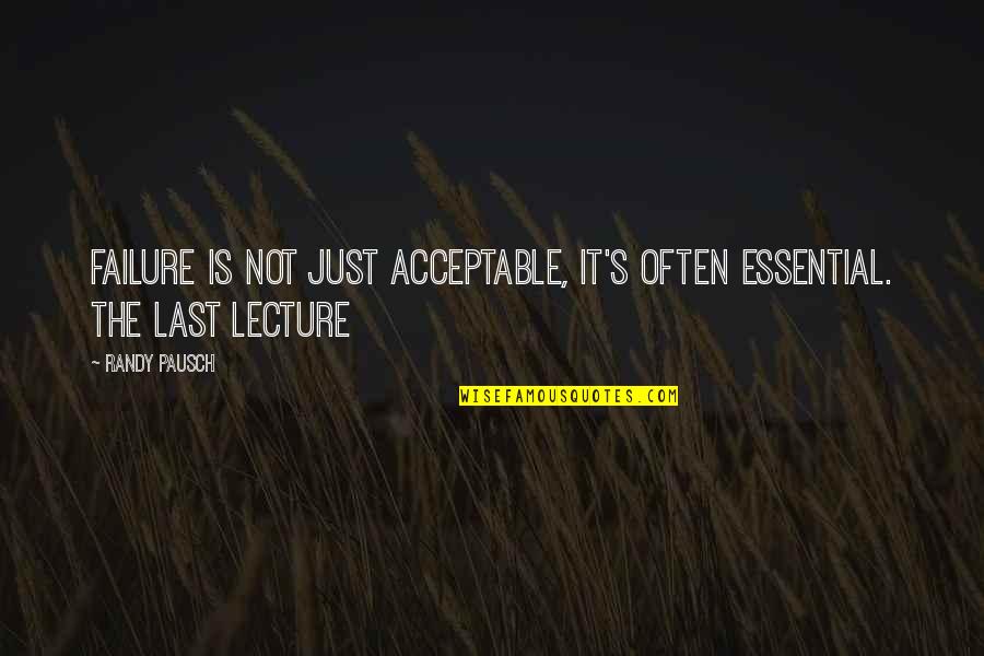 Failure Is Not Failure Quotes By Randy Pausch: Failure is not just acceptable, it's often essential.