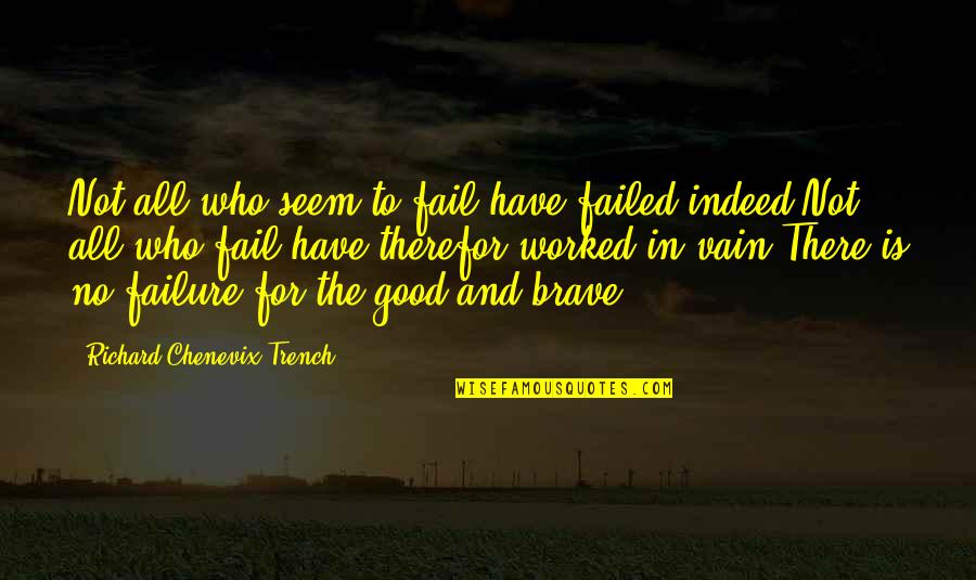 Failure Is Not Failure Quotes By Richard Chenevix Trench: Not all who seem to fail have failed