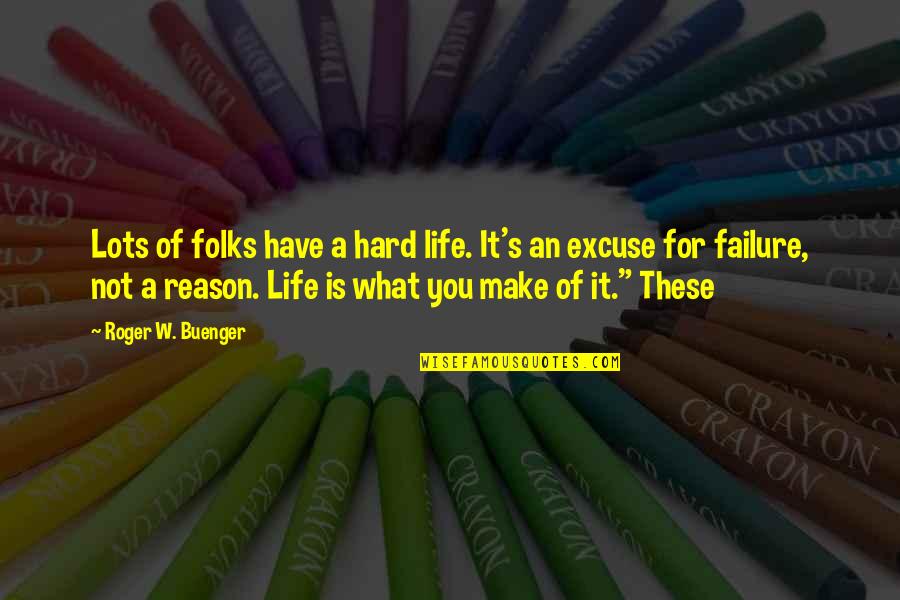 Failure Is Not Failure Quotes By Roger W. Buenger: Lots of folks have a hard life. It's