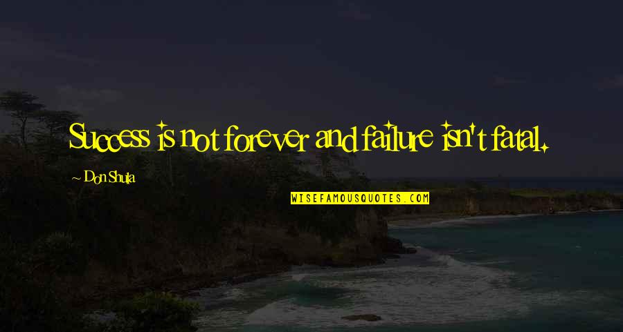 Failure Is Not Fatal Quotes By Don Shula: Success is not forever and failure isn't fatal. Failure Is Not Fatal Quotes By Don Shula: Success is not forever and failure isn't fatal.