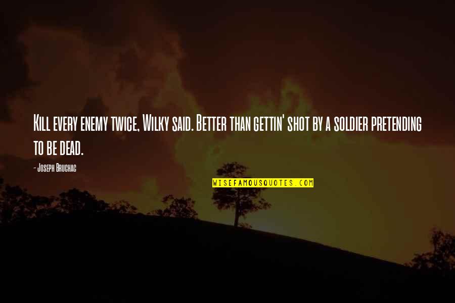 Failure Is Not Fatal Quotes By Joseph Bruchac: Kill every enemy twice, Wilky said. Better than Failure Is Not Fatal Quotes By Joseph Bruchac: Kill every enemy twice, Wilky said. Better than