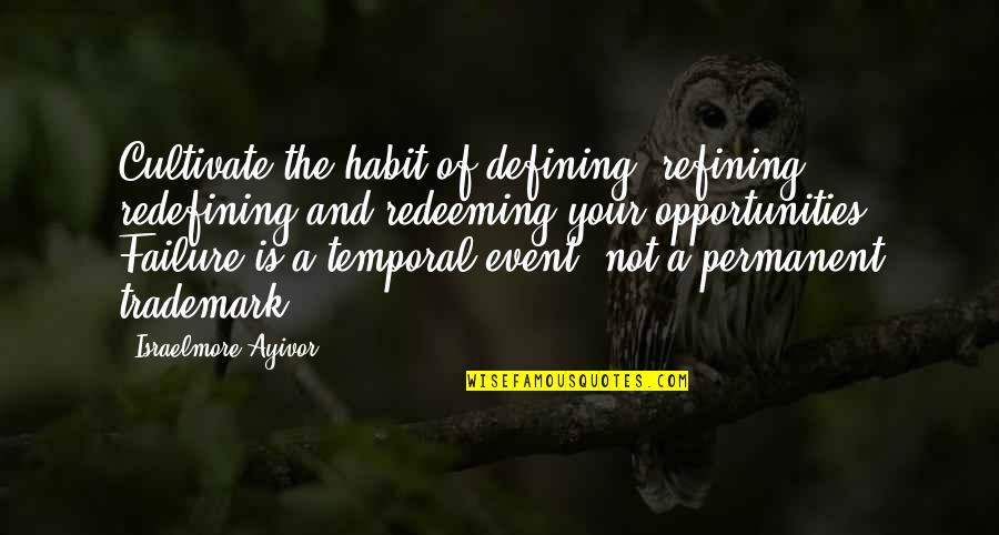 Failure Is Not Permanent Quotes By Israelmore Ayivor: Cultivate the habit of defining, refining, redefining and