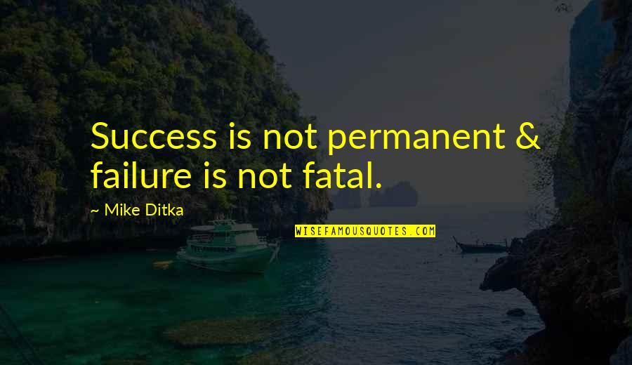 Failure Is Not Permanent Quotes By Mike Ditka: Success is not permanent & failure is not