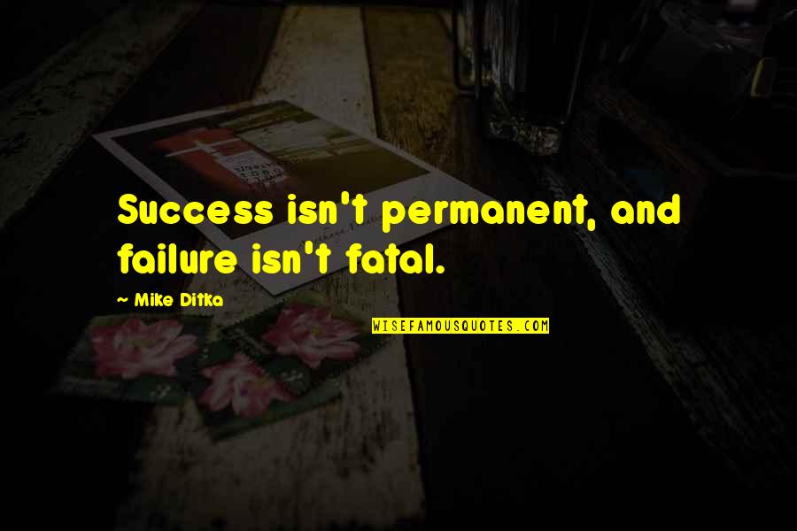 Failure Is Not Permanent Quotes By Mike Ditka: Success isn't permanent, and failure isn't fatal.