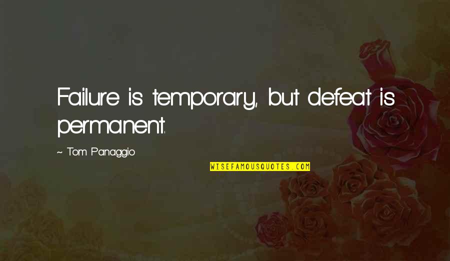 Failure Is Not Permanent Quotes By Tom Panaggio: Failure is temporary, but defeat is permanent.