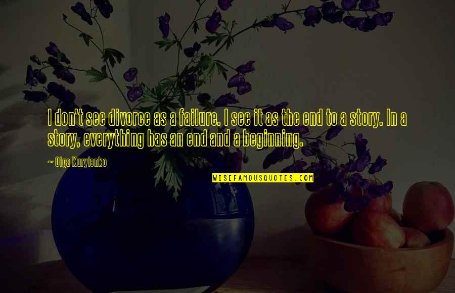 Failure Is Not The End But The Beginning Quotes By Olga Kurylenko: I don't see divorce as a failure. I Failure Is Not The End But The Beginning Quotes By Olga Kurylenko: I don't see divorce as a failure. I