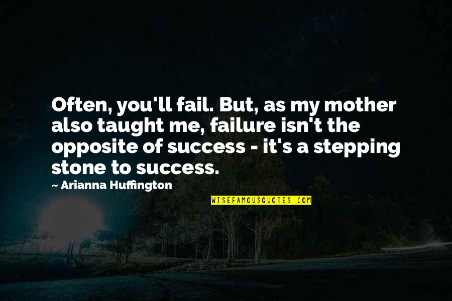 Failure Is Not The Opposite Of Success Quotes By Arianna Huffington: Often, you'll fail. But, as my mother also