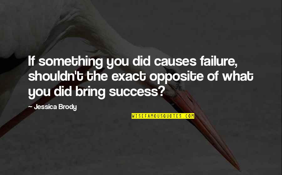 Failure Is Not The Opposite Of Success Quotes By Jessica Brody: If something you did causes failure, shouldn't the