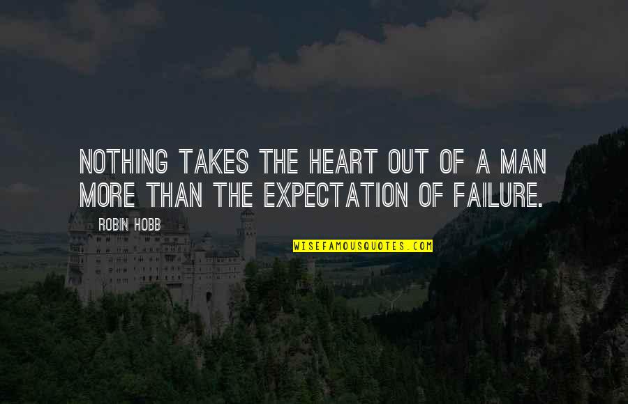 Failure Is Okay Quotes By Robin Hobb: Nothing takes the heart out of a man