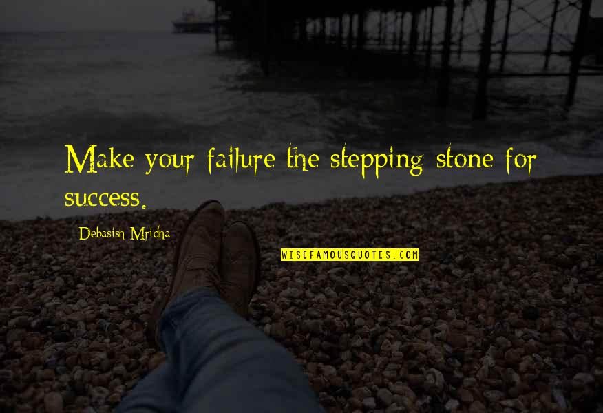 Failure Is Stepping Stone To Success Quotes By Debasish Mridha: Make your failure the stepping-stone for success.