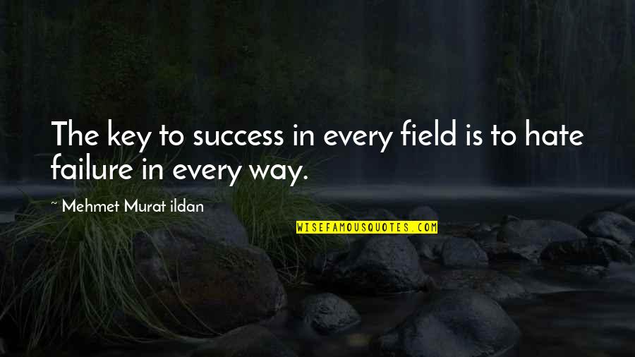 Failure Is The Key To Success Quotes By Mehmet Murat Ildan: The key to success in every field is