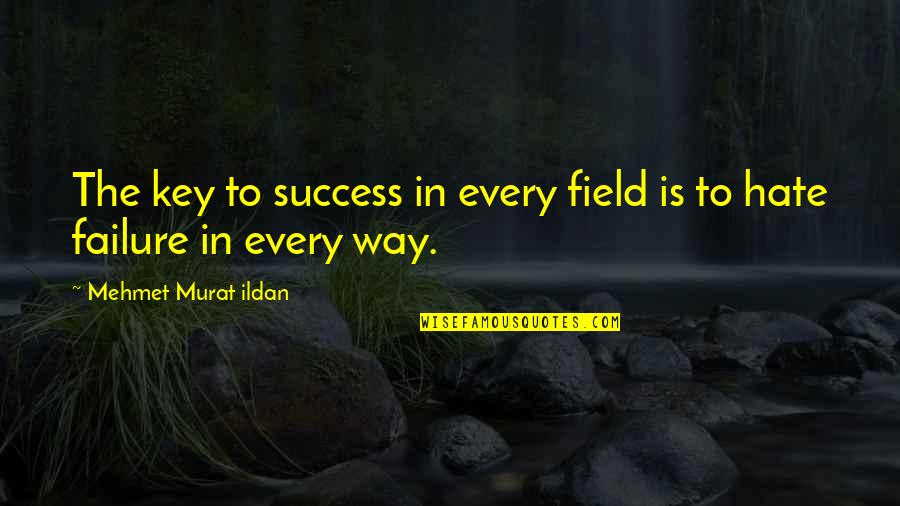 Failure Key To Success Quotes By Mehmet Murat Ildan: The key to success in every field is
