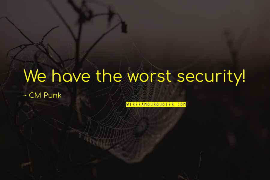 Failure Lead To Success Quotes By CM Punk: We have the worst security! Failure Lead To Success Quotes By CM Punk: We have the worst security!