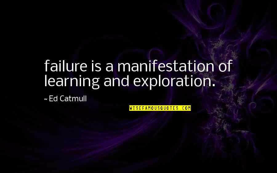 Failure Learning Quotes By Ed Catmull: failure is a manifestation of learning and exploration.