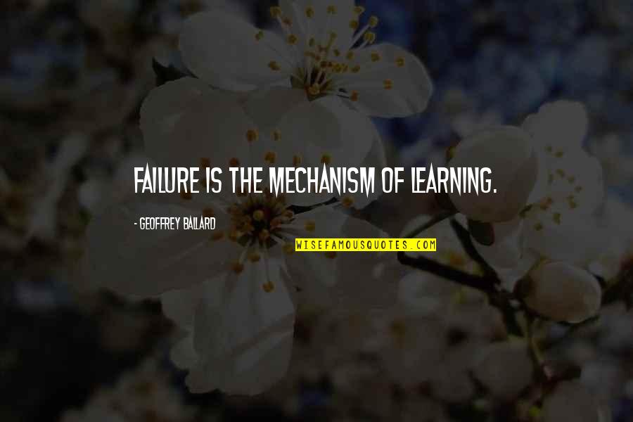 Failure Learning Quotes By Geoffrey Ballard: Failure is the mechanism of learning.
