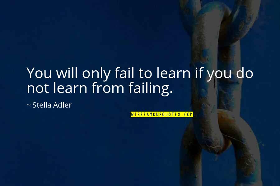 Failure Learning Quotes By Stella Adler: You will only fail to learn if you