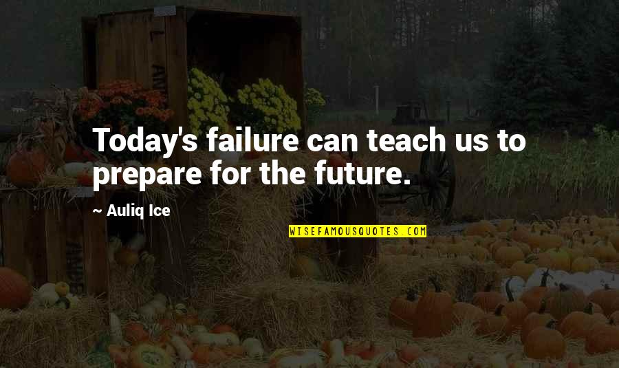 Failure Motivational Quotes By Auliq Ice: Today's failure can teach us to prepare for