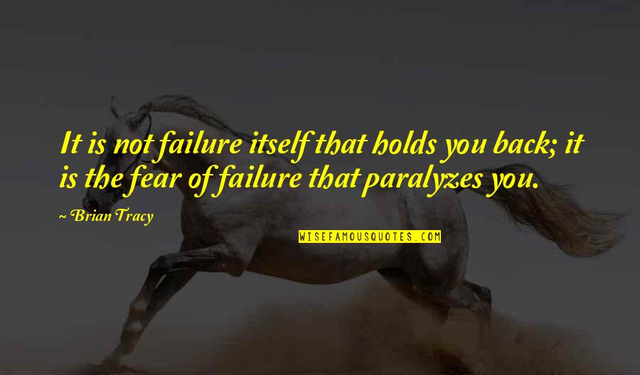 Failure Motivational Quotes By Brian Tracy: It is not failure itself that holds you