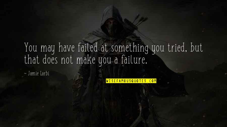 Failure Motivational Quotes By Jamie Larbi: You may have failed at something you tried,