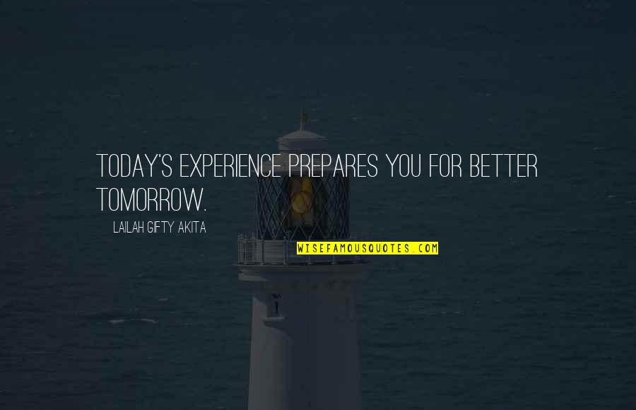 Failure Motivational Quotes By Lailah Gifty Akita: Today's experience prepares you for better tomorrow.