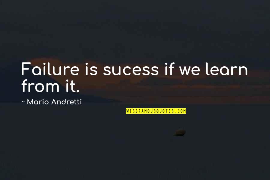 Failure Motivational Quotes By Mario Andretti: Failure is sucess if we learn from it.