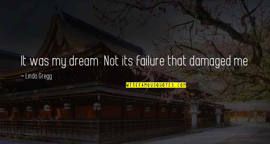 Failure Of Dream Quotes By Linda Gregg: It was my dream Not its failure that
