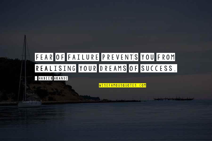 Failure Of Dreams Quotes By Habeeb Akande: Fear of failure prevents you from realising your