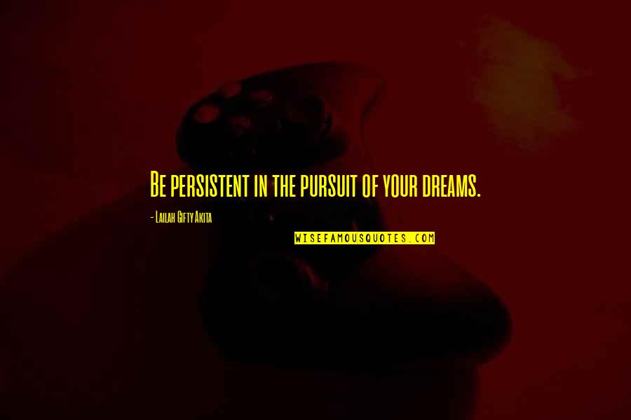 Failure Of Dreams Quotes By Lailah Gifty Akita: Be persistent in the pursuit of your dreams.