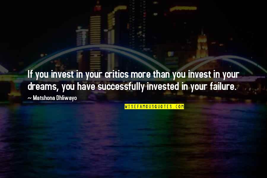 Failure Of Dreams Quotes By Matshona Dhliwayo: If you invest in your critics more than