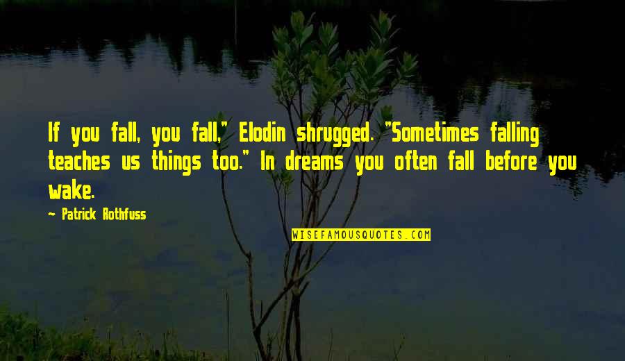 Failure Of Dreams Quotes By Patrick Rothfuss: If you fall, you fall," Elodin shrugged. "Sometimes