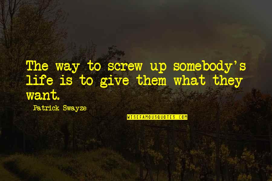 Failure Of Dreams Quotes By Patrick Swayze: The way to screw up somebody's life is