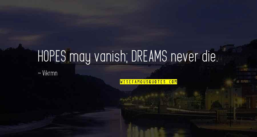 Failure Of Dreams Quotes By Vikrmn: HOPES may vanish; DREAMS never die.