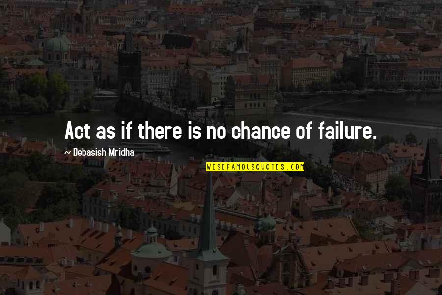 Failure Of Education Quotes By Debasish Mridha: Act as if there is no chance of