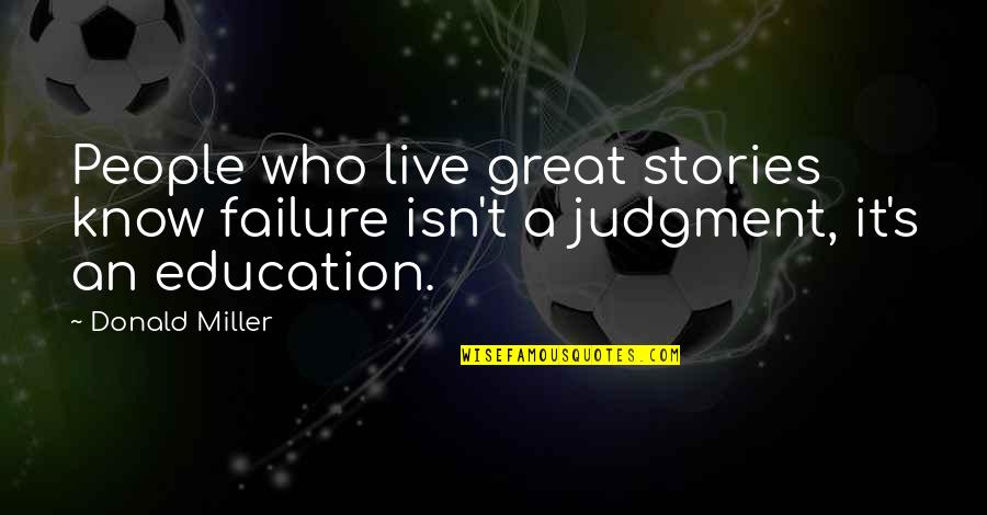 Failure Of Education Quotes By Donald Miller: People who live great stories know failure isn't