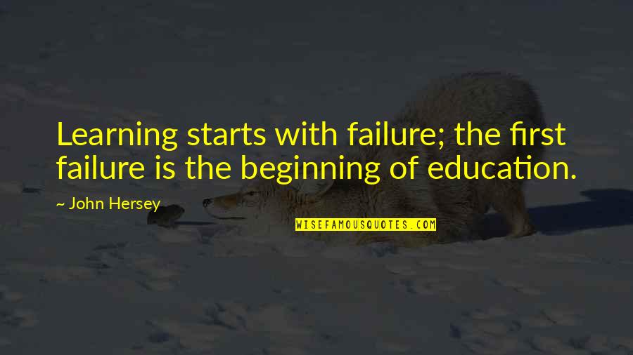 Failure Of Education Quotes By John Hersey: Learning starts with failure; the first failure is
