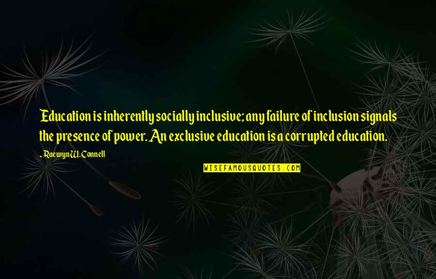 Failure Of Education Quotes By Raewyn W. Connell: Education is inherently socially inclusive; any failure of