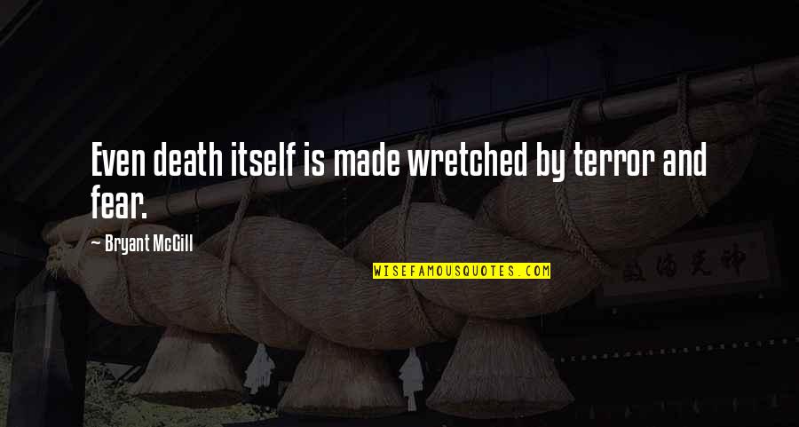 Failure Of Leadership Quote Quotes By Bryant McGill: Even death itself is made wretched by terror Failure Of Leadership Quote Quotes By Bryant McGill: Even death itself is made wretched by terror