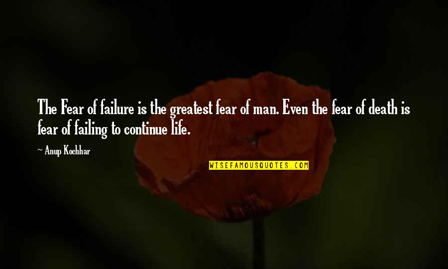 Failure Of Life Quotes By Anup Kochhar: The Fear of failure is the greatest fear