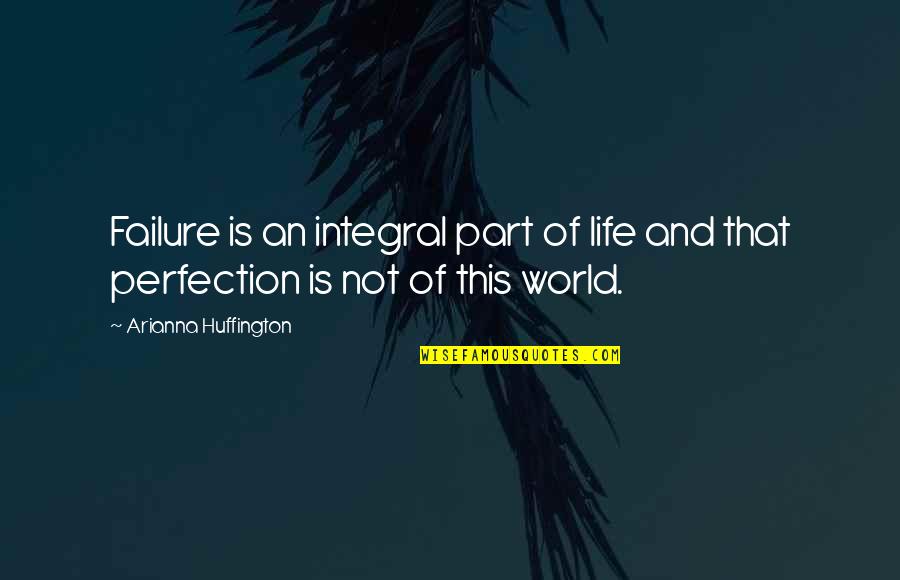 Failure Of Life Quotes By Arianna Huffington: Failure is an integral part of life and
