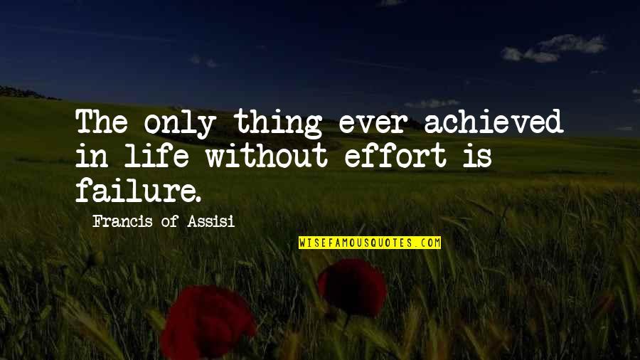 Failure Of Life Quotes By Francis Of Assisi: The only thing ever achieved in life without