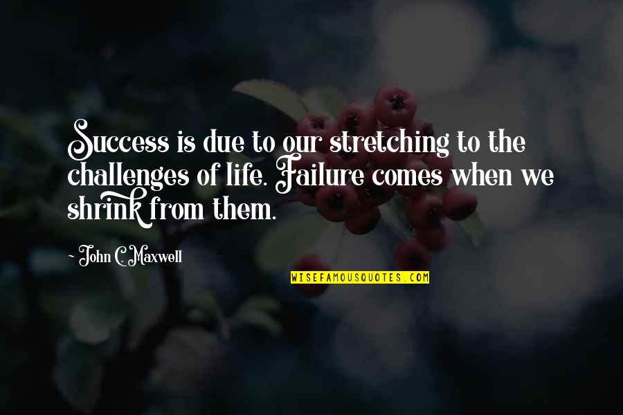 Failure Of Life Quotes By John C. Maxwell: Success is due to our stretching to the