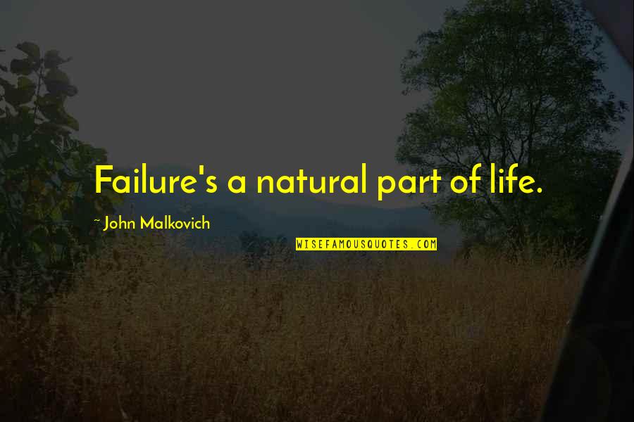 Failure Of Life Quotes By John Malkovich: Failure's a natural part of life.