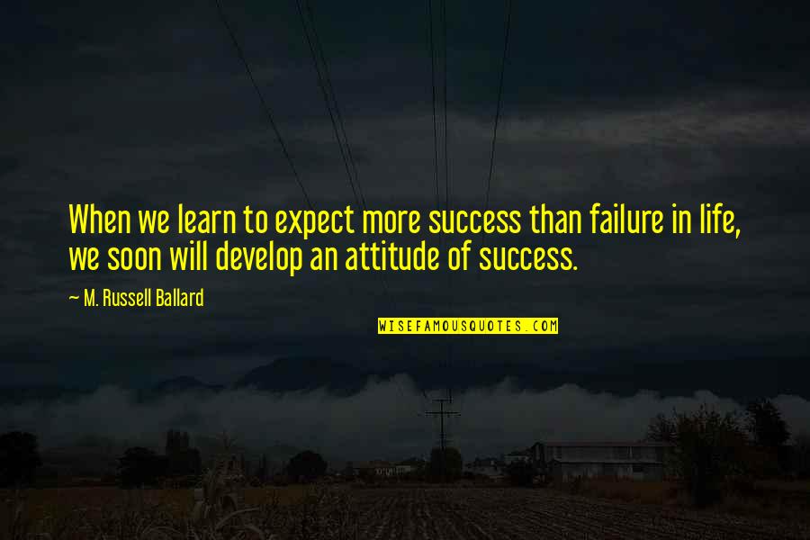 Failure Of Life Quotes By M. Russell Ballard: When we learn to expect more success than